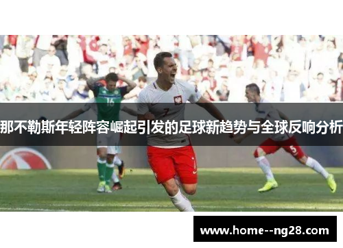 那不勒斯年轻阵容崛起引发的足球新趋势与全球反响分析